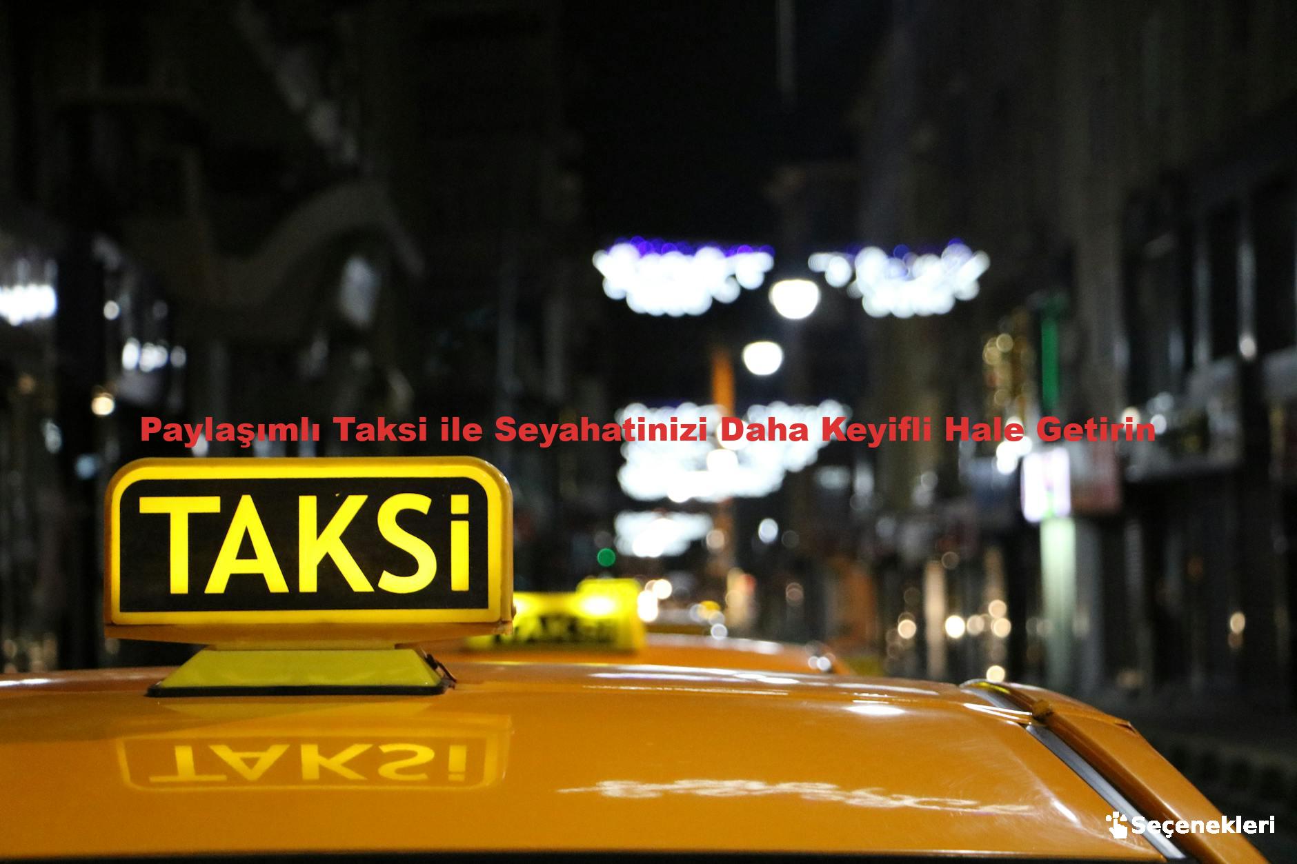 Paylaşımlı Taksi ile Seyahatinizi Daha Keyifli Hale Getirin