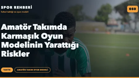 Amatör Takımda Karmaşık Oyun Modelinin Yarattığı Riskler